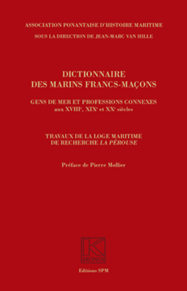 Dictionnaire Des Marins Francs-Macons, Gens De Mer Et Professions Connexes Aux Xviiie, Xixe Et Xxe S