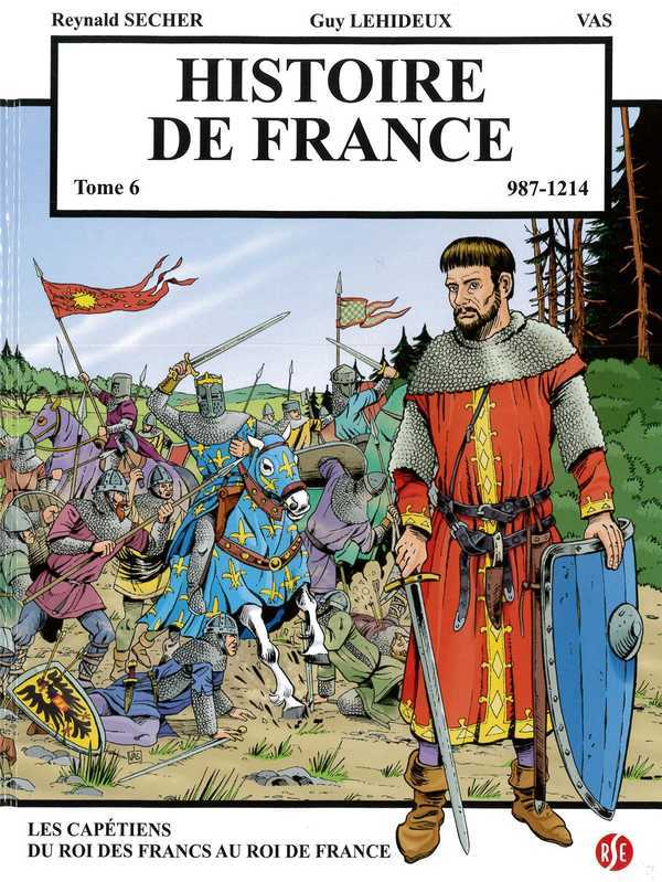 Histoire De France T6  Les Capetiens : Du Roi Des Francs Au Roi De France  987-1214