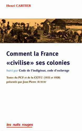 Comment La France Civilise Ses Colonies - Suivi De Code De L'Indigenat, Code D'Esclavage