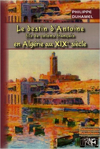 Le Destin D'Antoine Fils De Colons Francais En Algerie Au Xixe Siecle