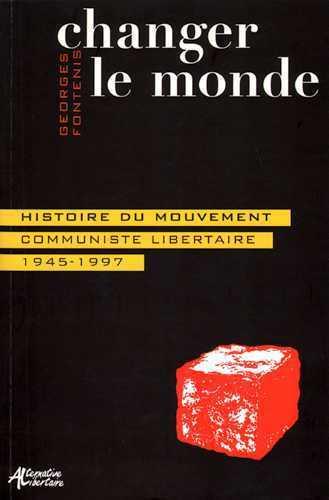 Changer Le Monde. Histoire Du Mouvement Communiste Libertaire 1945-1997