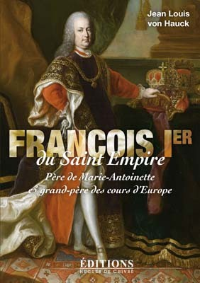 Francois 1er Du Saint Empire - Pere De Marie-Antoinette Et Grand-Pere Des Cours D'Europe