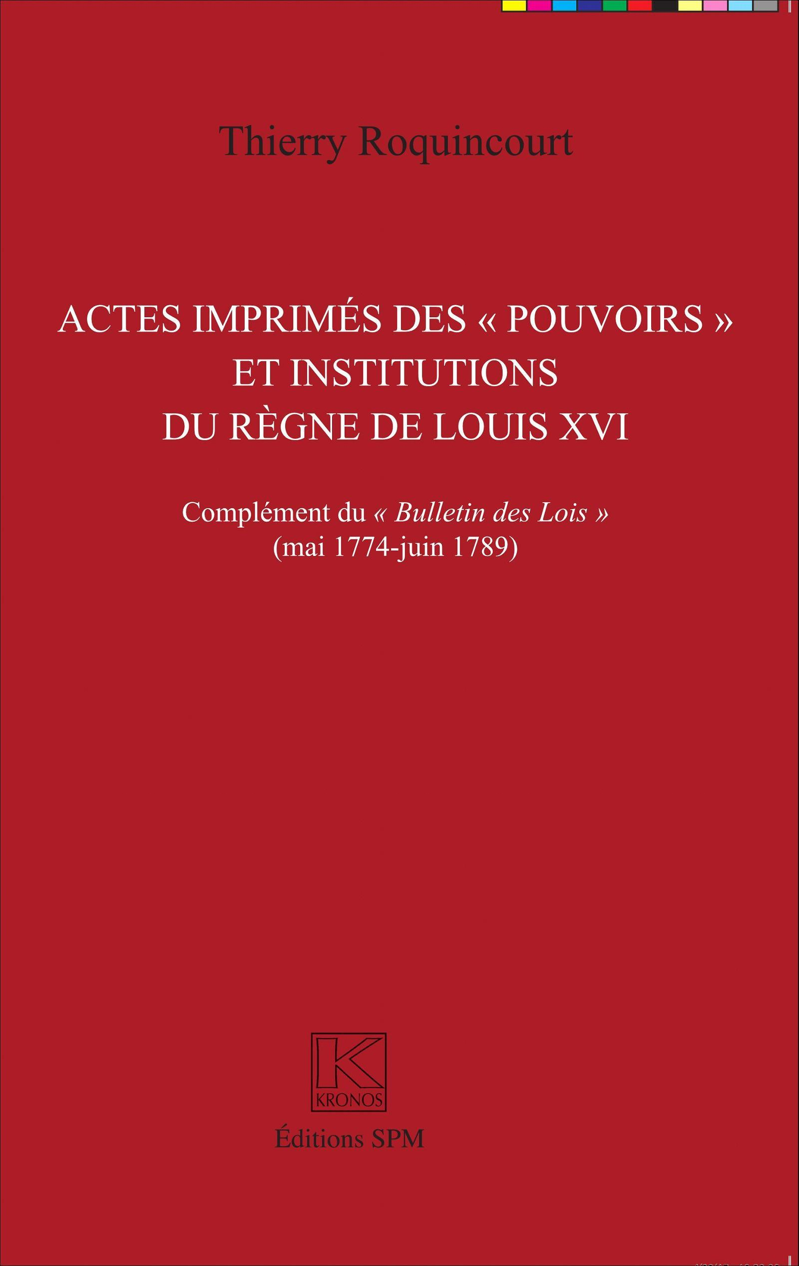 Actes Imprimes Des "Pouvoirs" Et Institutions Du Regne De Louis Xvi - Complement Du "Bulletin Des Lo