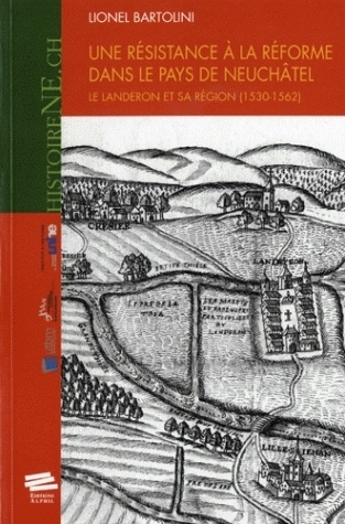 Une Resistance A La Reforme Dans Le Pays De Neuchatel. Le Landeron Et  Sa Region (1530-1562)