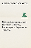 Une Politique Europeenne La France La Russie L Allemagne Et La Guerre Au Transva