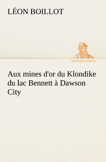 Aux Mines D Or Du Klondike Du Lac Bennett A Dawson City