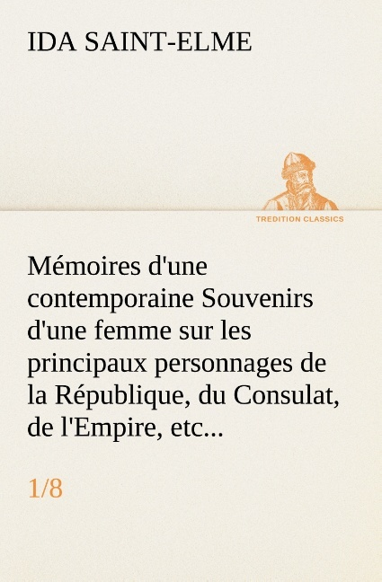 Memoires D Une Contemporaine 1 8 Souvenirs D Une Femme Sur Les Principaux Person