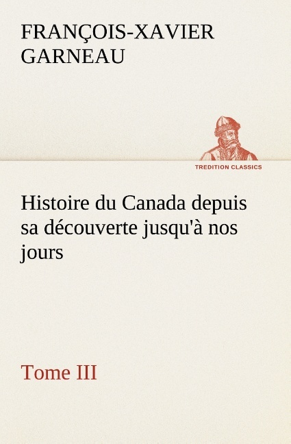 Histoire Du Canada Depuis Sa Decouverte Jusqu A Nos Jours Tome Iii