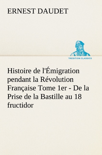 Histoire De L Emigration Pendant La Revolution Francaise Tome 1er De La Prise De