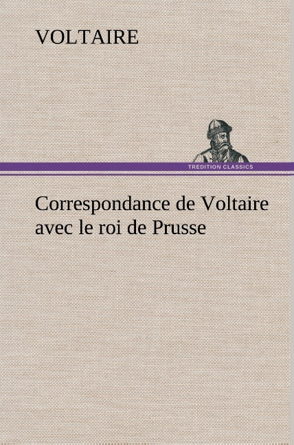 Correspondance De Voltaire Avec Le Roi De Prusse