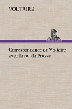 Correspondance De Voltaire Avec Le Roi De Prusse