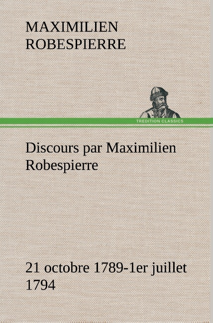 Discours Par Maximilien Robespierre 21 Octobre 1789 1er Juillet 1794