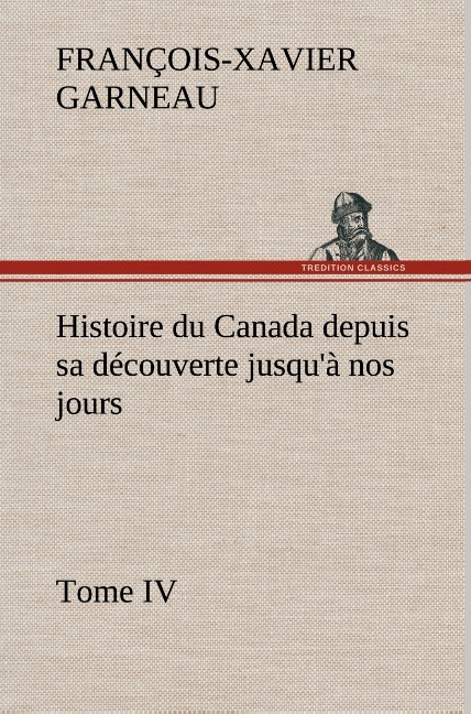 Histoire Du Canada Depuis Sa Decouverte Jusqu A Nos Jours Tome Iv