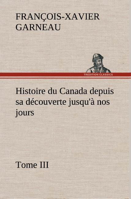 Histoire Du Canada Depuis Sa Decouverte Jusqu A Nos Jours Tome Iii