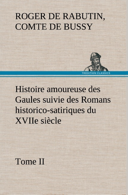 Histoire Amoureuse Des Gaules Suivie Des Romans Historico Satiriques Du Xviie Si