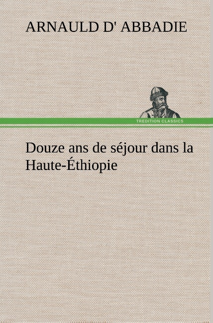 Douze Ans De Sejour Dans La Haute Ethiopie