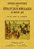 Histoire Anecdotique Des Fetes Et Jeux Populaires Au Moyen-Age