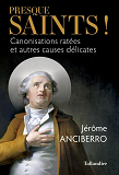 Presque Saints ! - Canonisations Ratees Et Autres Causes Delicates