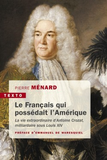 Le Francais Qui Possedait L'Amerique - La Vie Extraordinaire D'Antoine Crozat, Milliardaire Sous Lou