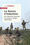 La Guerre D'Indochine - De L'Indochine Francaise Aux Adieux A Saigon 1940-1956