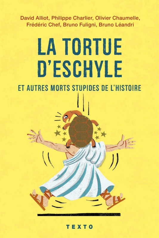 La Tortue D'Eschyle Et Autres Morts Stupides De L'Histoire