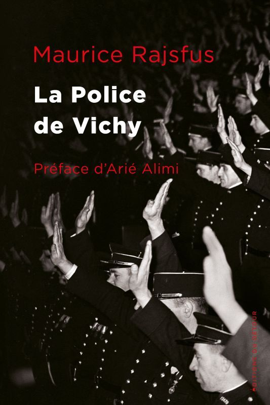 La Police De Vichy - Les Forces De L'Ordre Francaises Au Service De La Gestapo 1940-1944